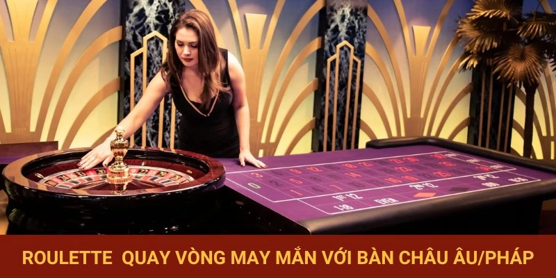 Thử vận may với bàn quay Roulette kiểu Châu Âu/Pháp